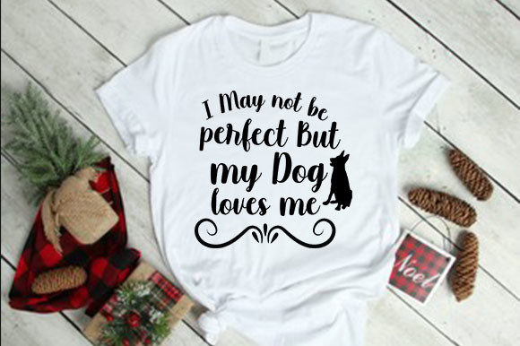 I May Not Be Perfect but My Dog Loves Me Graphics for T-Shirt Designs